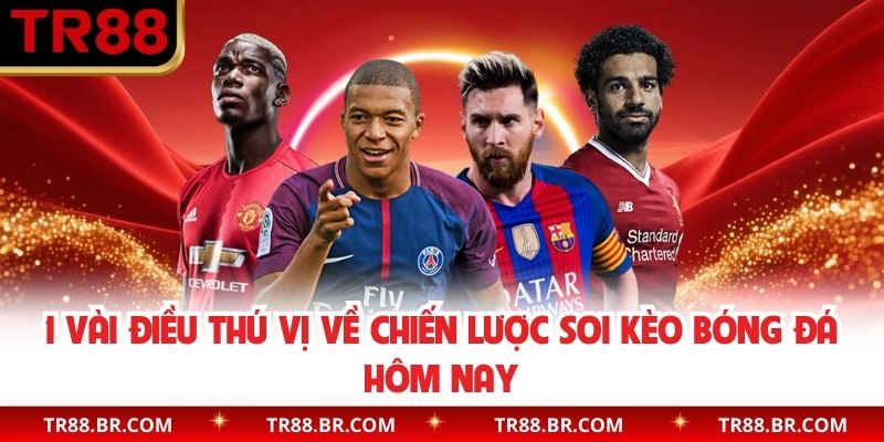 1 vài điều thú vị về chiến lược soi kèo bóng đá hôm nay