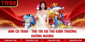 Bắn Cá TR88 - Thử Tài Xạ Thủ Kiếm Thưởng Không Ngừng