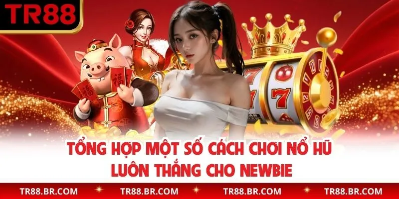 Cách chơi nổ hũ luôn thắng bật mí từ cao thủ game
