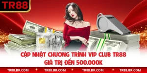 Cập Nhật Chương Trình VIP Club TR88 Giá Trị Đến 500.000k