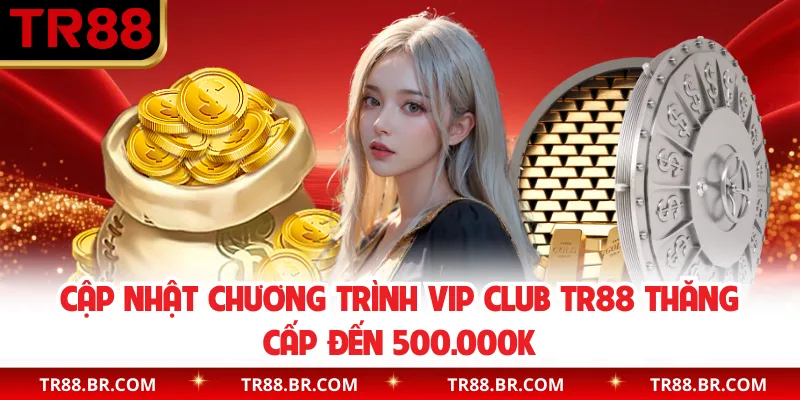 Cập nhật chương trình VIP Club TR88 thăng cấp đến 500.000K