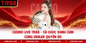 Casino Live TR88 - Cá Cược Xanh Chín Cùng Dealer Quyến Rũ