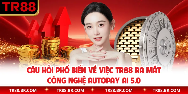 Câu hỏi phổ biến về việc TR88 ra mắt công nghệ AutoPay AI 5.0