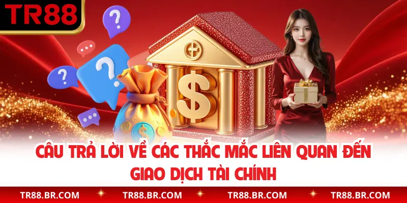 Câu trả lời về các thắc mắc liên quan đến giao dịch tài chính