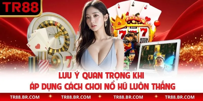 Điều cần ghi nhớ khi áp dụng mẹo chơi slot chắc thắng