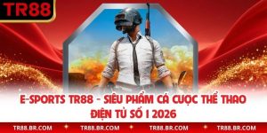 E-Sports TR88 - Siêu Phẩm Cá Cược Thể Thao Điện Tử Số 1 2026