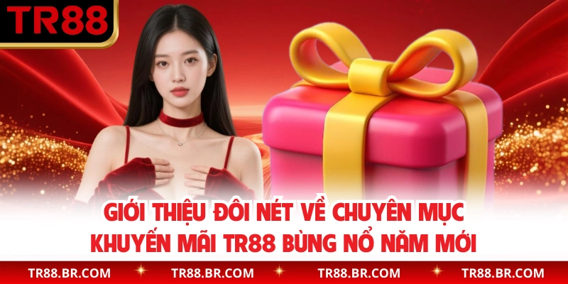Giới thiệu đôi nét về chuyên mục khuyến mãi TR88 bùng nổ năm mới