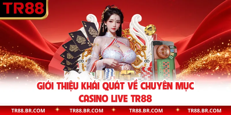 Giới thiệu khái quát về chuyên mục Casino live TR88