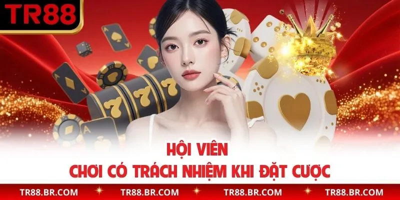 Hội viên chơi có trách nhiệm khi đặt cược