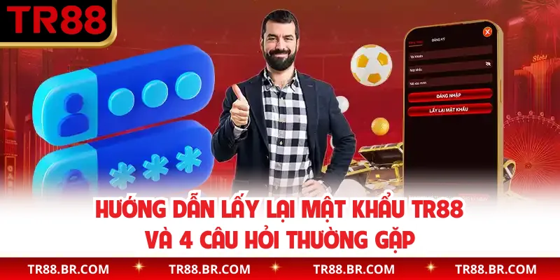 Hướng dẫn lấy lại mật khẩu TR88 và 4 câu hỏi thường gặp
