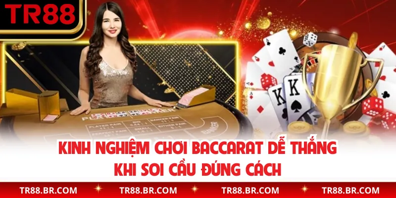 Kinh nghiệm chơi Baccarat dễ thắng khi soi cầu đúng cách