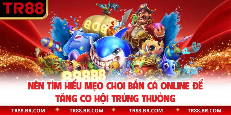Nên tìm hiểu mẹo chơi bắn cá online để tăng cơ hội trúng thưởng