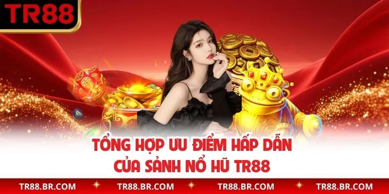 Tổng hợp ưu điểm của sảnh nổ hũ TR88