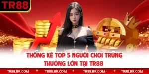 Thống Kê Top 5 Người Chơi Trúng Thưởng Lớn Tại TR88