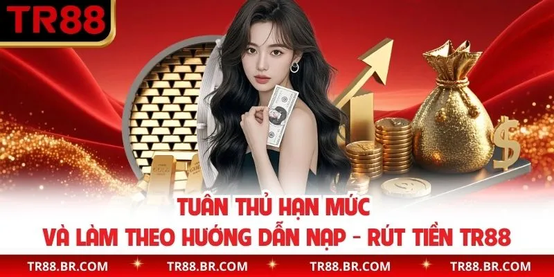 Tuân thủ hạn mức và làm theo hướng dẫn nạp - rút tiền TR88